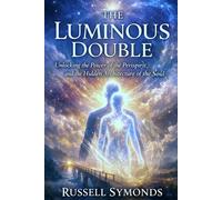 The Luminous Double: Unlocking the Power of the Perispirit and the Hidden Architecture of the Soul