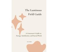 The Luminous Field Guide: A Generator’s Guide to Energy, Satisfaction, and Sacred Work (The Human Design Field Guides)