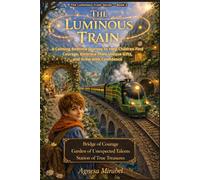 The Luminous Train: A Calming Bedtime Journey to Help Children Find Courage, Believe in Themselves, Embrace Their Unique Gifts, and Grow with Confidence
