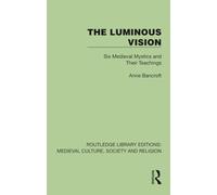 The Luminous Vision: Six Medieval Mystics and Their Teachings (Routledge Library Editions: Medieval Culture, Society, & Religion)