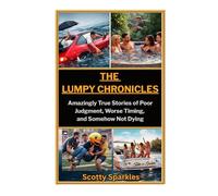 THE LUMPY CHRONICLES: Amazingly True Stories of Poor Judgment, Worse Timing, and Somehow Not Dying