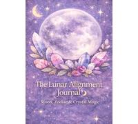 The Lunar Alignment Journal: Moon, Zodiac & Crystal Magic