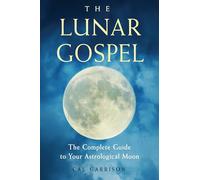 The Lunar Gospel: The Complete Guide to Your Astrological Moon