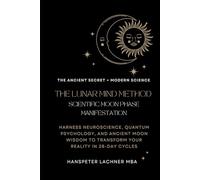 THE LUNAR MIND METHOD: SCIENTIFIC MOON PHASE MANIFESTATION: Harness Neuroscience, Quantum Psychology, and Ancient Moon Wisdom to Transform Your ... with Quantum Precision and Cosmic Rhythm.)