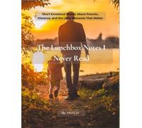 The Lunchbox Notes I Never Read: Short Emotional Stories About Parents, Children, Love, and Life's Small Moments
