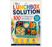 The Lunchbox Solution: 100 Kid-Friendly School Lunch Recipes Kids Will Actually Eat