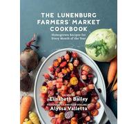 The Lunenburg Farmers' Market Cookbook: Homegrown Recipes for Every Month of the Year