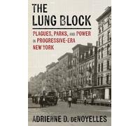 The Lung Block : Tuberculosis and Contested Spaces in Early Twentieth-Century New York