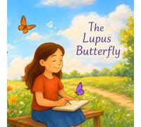 The Lupus Butterfly: A Heartwarming Children’s Story About Courage, Rest, and Finding Strength Within (Little Hearts, Big Courage)