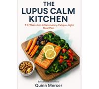 THE LUPUS CALM KITCHEN: A 6-Week Anti-Inflammatory, Fatigue-Light Meal Plan with Omega-3 and Selenium-Aware Options