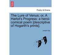 The Lure of Venus; Or, a Harlot's Progress : A Heroi-Comical Poem [Descriptive of Hogarth's Prints].