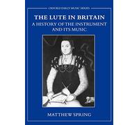 The Lute in Britain: A History of the Instrument and Its Music (Early Music Series)