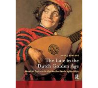The Lute in the Dutch Golden Age: Musical Culture in the Netherlands ca. 1580-1670 (Amsterdam Studies in the Dutch Golden Age)