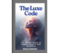 The Luxe Code: The secret rules of power, beauty and business