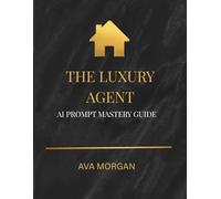 The Luxury Agent: AI Prompt Mastery Guide: Strategic Communication and Branding for High-End Real Estate