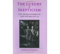 The Luxury of Skepticism: Politics, Philosophy and Dialogue in the English Public Sphere 1660-1740