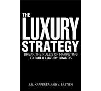 The Luxury Strategy: Break the Rules of Marketing to Build Luxury Brands