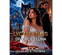 The Lycan King's Divorced Luna: A War Novel of Betrayal, Reclaimed Power, and a Throne Won on Her Own Terms