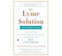 The Lyme Solution: A 5-Part Plan to Fight the Inflammatory Auto-Immune Response and Beat Lyme Disease