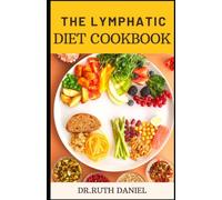 THE LYMPHATIC DIET COOKBOOK: Discover Tons Of Foods to Boost the Lymphatic System for Improved Health