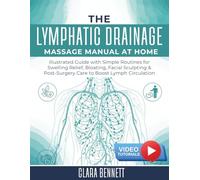 The Lymphatic Drainage Massage Manual at Home: Illustrated Guide with Simple Routines for Swelling Relief, Bloating, Facial Sculpting & Post-Surgery Care to Boost Lymph Circulation