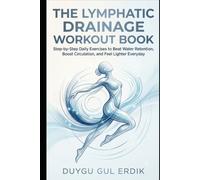 THE LYMPHATIC DRAINAGE WORKOUT BOOK: Step-by-Step Daily Exercises to Beat Water Retention, Boost Circulation, and Feel Lighter Everyday (THE COMPLETE BODY DRAINAGE & SMOOTH SKIN SYSTEM)