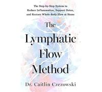 The Lymphatic Flow Method: The Step-by-Step System to Reduce Inflammation, Support Detox and Restore Whole-Body Flow at Home