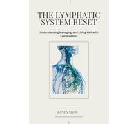 THE LYMPHATIC RESET: A Complete Guide to Understandng, Managing, and Living Well with Lymphedema