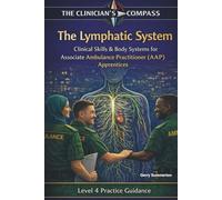 The Lymphatic System: A Level 4 Practice and Study Guide for Associate Ambulance Practitioners and Student Paramedics (The Clinicians Compass Level 4 ... Ambulance Practitioner (AAP) Apprentices)