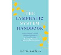 Lymphatic System Handbook, The: Proven Lymphatic Drainage Massage Techniques and At-Home Strategies for Reducing Inflammation and Managing Chronic Ailments