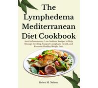 The Lymphedema Mediterranean Diet Cookbook: Anti-Inflammatory, Low-Sodium Recipes to Help Manage Swelling, Support Lymphatic Health, and Promote Healthy Weight Loss