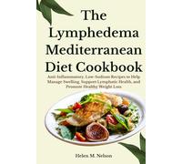 The Lymphedema Mediterranean Diet Cookbook: Anti-Inflammatory, Low-Sodium Recipes to Help Manage Swelling, Support Lymphatic Health, and Promote Healthy Weight Loss