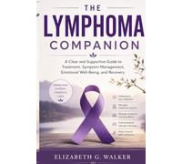 THE LYMPHOMA COMPANION: A Clear and Supportive Guide to Treatment, Symptom Management, Emotional Well-Being, and Recovery