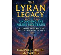The Lyran Legacy: Unlocking the Feline Mysteries: A Starseed’s Journey into the Feline Energies of Lyra (Starseed Archetypes: Explore the diverse types of Starseeds)