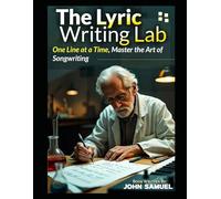The Lyric Writing Lab: One Line at a Time, Master the Art of Songwriting