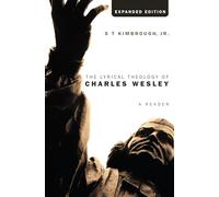 The Lyrical Theology of Charles Wesley, Expanded Edition: A Reader