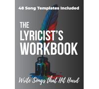 The Lyricist's Workbook: 8 Lyric Writing Lessons & 48 Song Templates to Write Songs That Hit Hard - Mastering Rhyme, Song Structure & Emotional Arcs for Songwriters