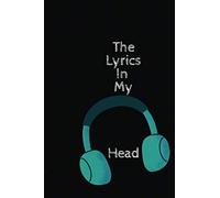 The Lyrics In My Head: Lyrics Journal - Songwriters Lined Notebook, Writing Verses and Rhymes (100 pages, 6 x 9") (Songwriting Notebooks)