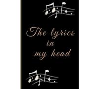 The lyrics in my head: Song lyrics notebook songwriting notebook Ruled Paper & Manuscript Paper For Lyrics & Music | Songwriting Journal Gift For Music Lovers, Students, Songwriters...