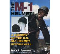 The M-1 Helmet : A History of the U.S. M-1 Helmet in World War II