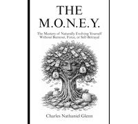 The M.O.N.E.Y. - The Mastery Of Naturally Evolving Yourself: Without Burnout, Force, or Self-Betrayal