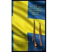 The M96 M38 M41 Swedish Mauser Performance Tuning Manual: Gunsmithing tips for modifying your Swedish Mauser rifles