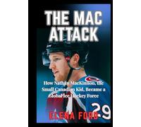 THE MAC ATTACK: How Nathan Mackinnon The Small Canadian Kid Became a Global Ice Hockey Force
