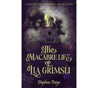 The Macabre Life of Lia Grimsli: A Gothic Short Story Collection