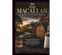 THE MACALLAN THE INSPIRING HISTORY BEHIND THE BOTTLE: How a Speyside Distillery Built a Global Luxury Whisky Icon Through Craftsmanship, Oak Casks, ... 8 (CILLECTIONS OF SOME WINE HISTORY)