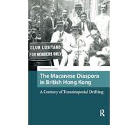 The Macanese Diaspora in British Hong Kong: A Century of Transimperial Drifting (Asian History)