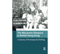 The Macanese Diaspora in British Hong Kong: A Century of Transimperial Drifting (Asian History)