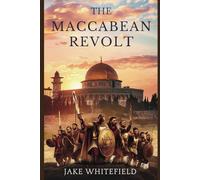 The Maccabean Revolt: A Comprehensive Guide Exploring the History and Legacy of the Maccabees and the Hasmonean Dynasty
