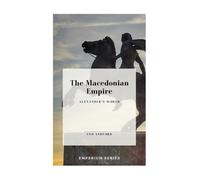 The Macedonian Empire: Alexander’s World (Emperium)