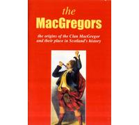 The MacGregor : The Origins of the Clan MacGregor and Their Place in History